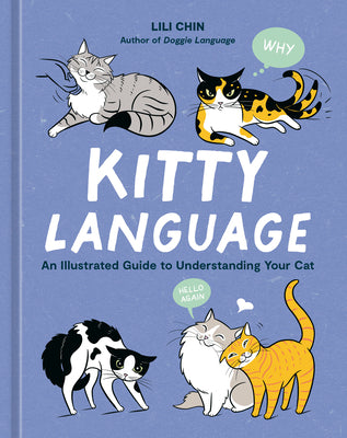Kitty Language: An Illustrated Guide to Understanding Your Cat -- Lili Chin, Hardcover