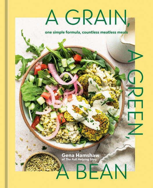A Grain, a Green, a Bean: One Simple Formula, Countless Meatless Meals [A Plant-Based Cookbook] -- Gena Hamshaw, Hardcover