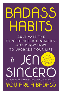 Badass Habits: Cultivate the Confidence, Boundaries, and Know-How to Upgrade Your Life -- Jen Sincero, Paperback