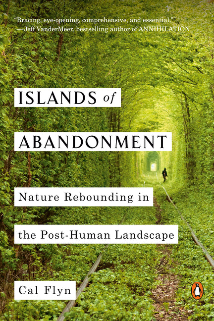 Islands of Abandonment: Nature Rebounding in the Post-Human Landscape by Flyn, Cal