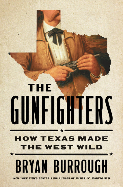 The Gunfighters: How Texas Made the West Wild -- Bryan Burrough, Hardcover