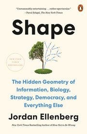 Shape: The Hidden Geometry of Information, Biology, Strategy, Democracy, and Everything Else by Ellenberg, Jordan