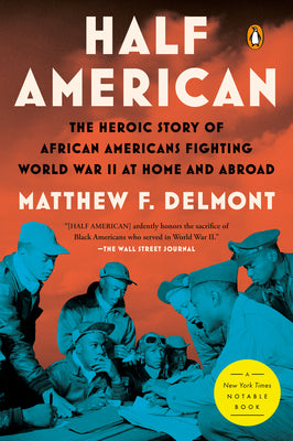 Half American: The Heroic Story of African Americans Fighting World War II at Home and Abroad -- Matthew F. Delmont, Paperback