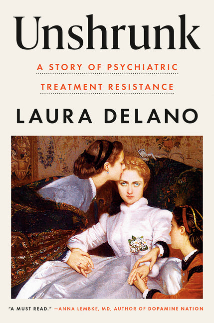Unshrunk: A Story of Psychiatric Treatment Resistance by Delano, Laura