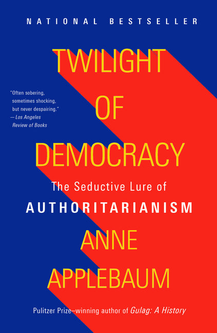 Twilight of Democracy: The Seductive Lure of Authoritarianism -- Anne Applebaum, Paperback