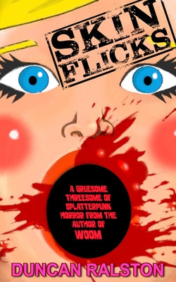 Skin Flicks: A Gruesome Threesome of Splatterpunk Horror -- Duncan Ralston, Paperback