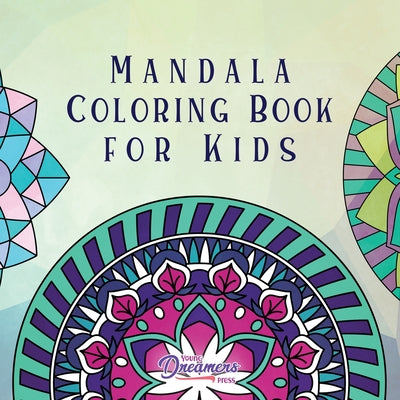 Mandala Coloring Book for Kids: Childrens Coloring Book with Fun, Easy, and Relaxing Mandalas for Boys, Girls, and Beginners -- Young Dreamers Press, Paperback