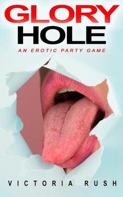 Glory Hole: An Erotic Party Game by Rush