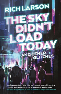The Sky Didn't Load Today and Other Glitches -- Rich Larson, Paperback