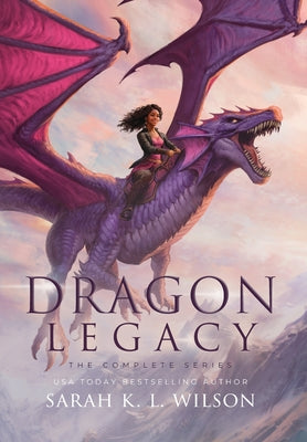 Dragon Legacy: The Complete Series: The Complete Series by Wilson, Sarah K. L.