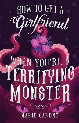 How to Get a Girlfriend (When You're a Terrifying Monster) -- Marie Cardno, Paperback