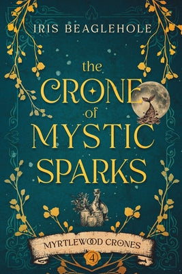 The Crone of Mystic Sparks: Myrtlewood Crones 4 by Beaglehole, Iris