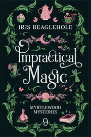 Impractical Magic: Myrtlewood Mysteries 9 by Beaglehole, Iris