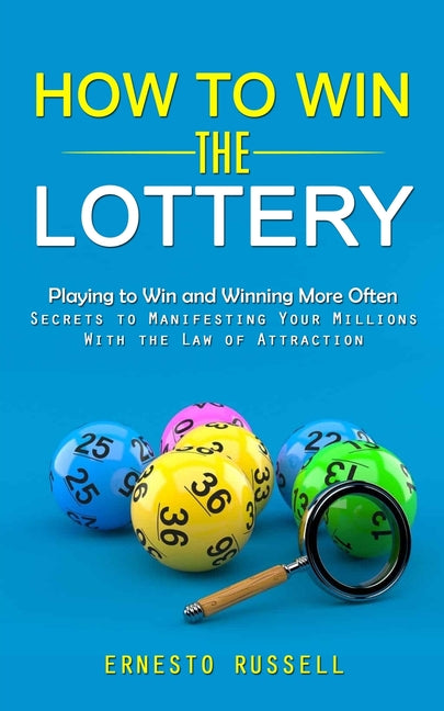 How to Win the Lottery: Playing to Win and Winning More Often (Secrets to Manifesting Your Millions With the Law of Attraction) -- Ernesto Russell, Paperback