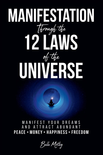 Manifestation Through the 12 Laws of the Universe -- Belle Motley, Paperback