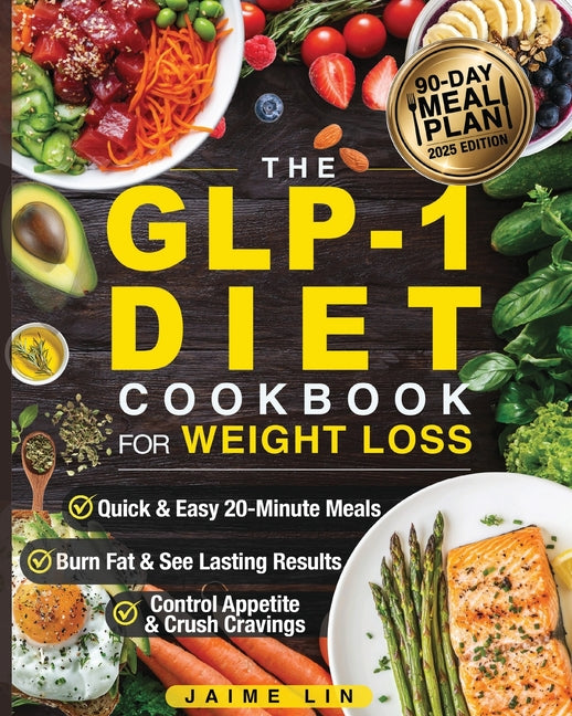 The GLP-1 Diet Cookbook For Weight Loss: Quick & Easy High-Protein, Low-Carb Recipes Ready in 20 Minutes to Help You Burn Fat & Control Your Appetite, -- Jamie Lin, Paperback