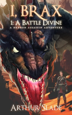 I, Brax: 1. a Battle Divine (a Dragon Assassin Adventure) by Slade, Arthur