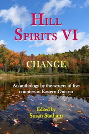 Hill Spirits VI: An anthology by the writers of five counties in Eastern Ontario by Statham, Susan