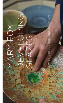 Developing Glazes: Low-Firing Reduction and Oxidation -- Mary Fox, Hardcover