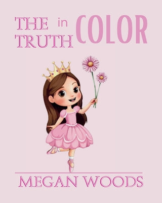 The Truth in Color by Woods, Megan