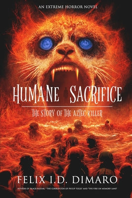 Humane Sacrifice: The Story of the Aztec Killer -- Felix I. D. Dimaro, Paperback