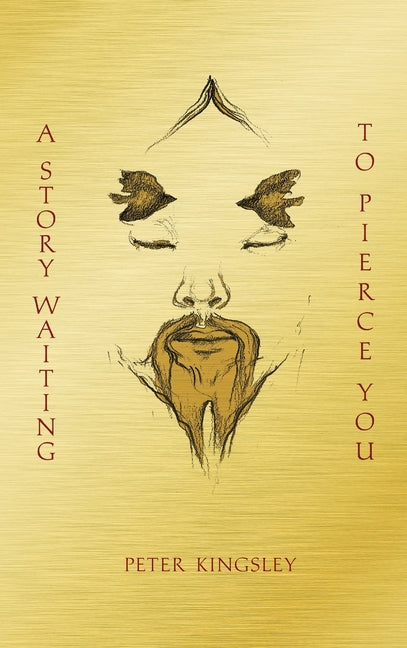 A Story Waiting to Pierce You: Mongolia, Tibet and the Destiny of the Western World -- Peter Kingsley, Paperback