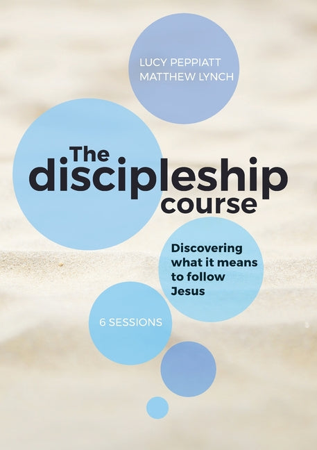 The Discipleship Course: Discovering What It Means To Follow Jesus: Discovering What It Means To Follow Jesus: Discovering What It Means To Follow Jes -- Lucy Peppiatt, Paperback