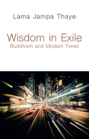 Wisdom in Exile: Buddhism and Modern Times by Thaye, Lama Jampa