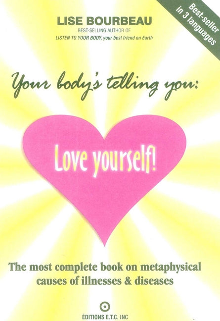 Your Body's Telling You: Love Yourself!: The Most Complete Book on Metaphysical Causes of Illnesses & Diseases -- Lise Bourbeau, Paperback