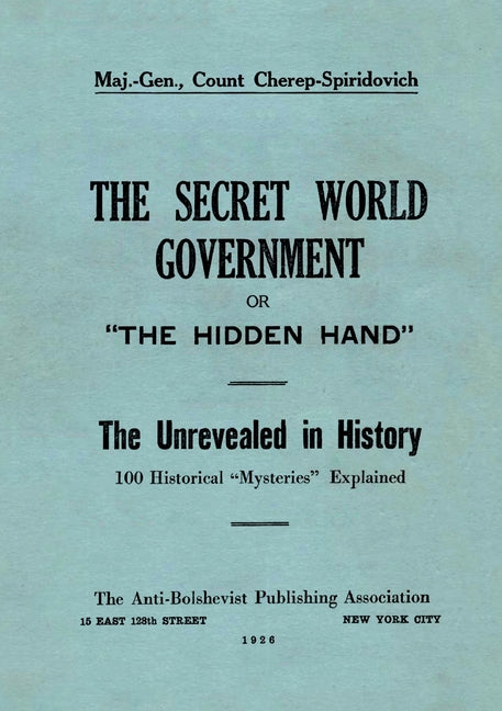The Secret World Government; or, "The Hidden Hand": The Unrevealed in History; 100 Historical "Mysteries" Explained -- Arthur Cherep-Spiridovich, Paperback