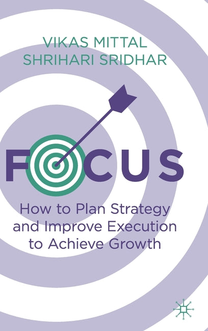 Focus: How to Plan Strategy and Improve Execution to Achieve Growth -- Vikas Mittal, Hardcover