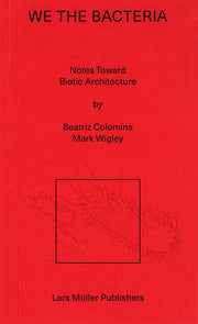 We the Bacteria: Notes Toward Biotic Architecture by Colomnia, Beatriz