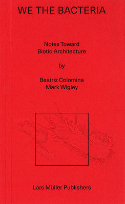We the Bacteria: Notes Toward Biotic Architecture by Colomnia, Beatriz