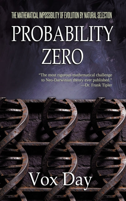 Probability Zero: The Mathematical Impossibility of the Theory of Evolution by Natural Selection -- Vox Day, Hardcover