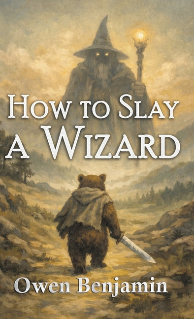 How to Slay a Wizard -- Owen Benjamin, Hardcover