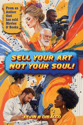 Sell Your Art, Not Your Soul! -- Kevin B. Dibacco, Paperback