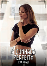 A Cunhada Perfeita: Contos de Sexo Expl?cito para Adultos by Rossi, Eva
