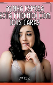 Minha esposa est? fodendo com dois caras: Contos de Sexo Expl?cito para Adultos by Rossi, Eva