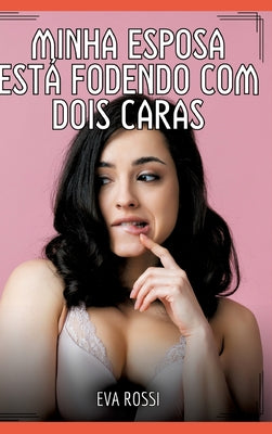 Minha esposa est? fodendo com dois caras: Contos de Sexo Expl?cito para Adultos by Rossi, Eva