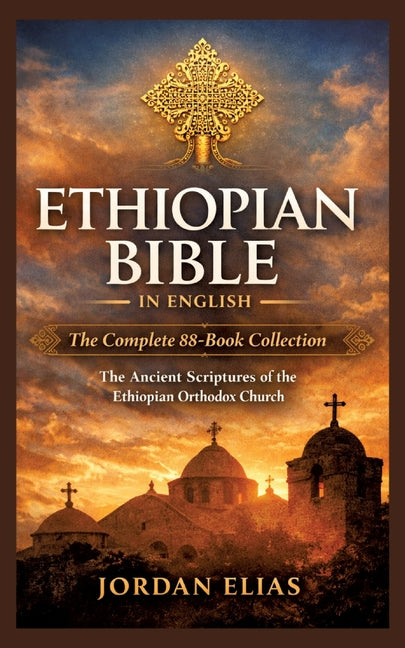 Ethiopian Bible in English: The Complete 88-BookCollection: The Ancient Scriptures of the Ethiopian Orthodox Church -- Jordan Elias, Paperback