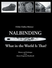 Nalbinding - What in the World Is That?: History and Technique of an Almost Forgotten Handicraft by Claßen-Büttner, Ulrike