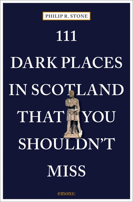 111 Dark Places in Scotland That You Shouldn't Miss by Stone, Philip R.