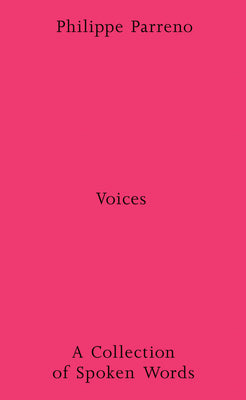 Philippe Parreno: Voices: A Collection of Spoken Works -- Philippe Parreno, Paperback