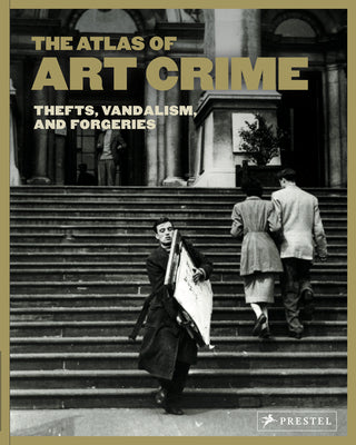 The Atlas of Art Crime: Thefts, Vandalism, and Forgeries -- Laura Evans, Hardcover
