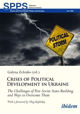 Crises of Political Development in Ukraine: The Challenges of Post-Soviet State-Building and Ways to Overcome Them by Zelenko, Galyna