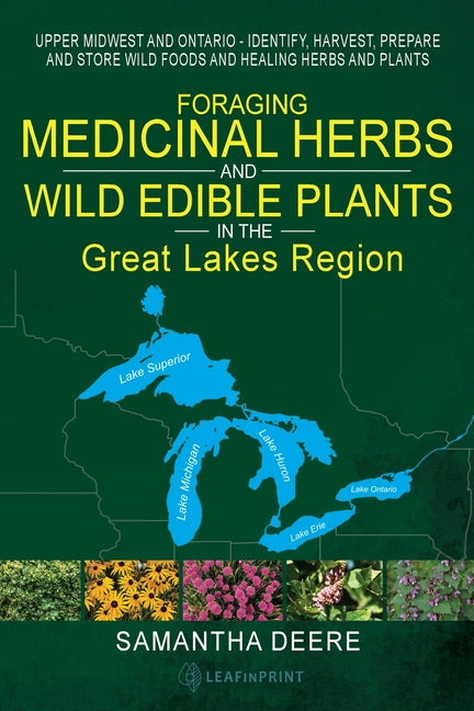 Foraging Medicinal Herbs and Wild Edible Plants in the Great Lakes Region: Upper Midwest and Ontario - Identify, Harvest, Prepare and Store Wild Foods -- Samantha Deere, Paperback