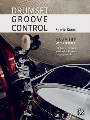 Drumset Groove Control: Drumset Workout: 100 Groove Exercises Including Odd Meters & Changing Meter Pieces by Karas, Sperie