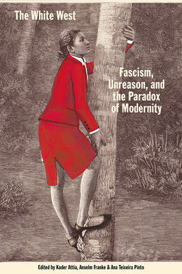 The White West: Fascism, Unreason, and the Paradox of Modernity -- Kader Attia, Paperback