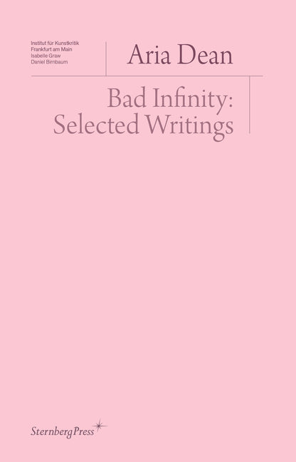 Bad Infinity: Selected Writings -- Aria Dean, Paperback