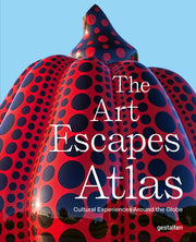 The Art Escapes Atlas: Cultural Experiences Around the Globe by Gestalten